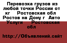 Перевозка грузов из любой точки России от 1кг. - Ростовская обл., Ростов-на-Дону г. Авто » Услуги   . Ростовская обл.